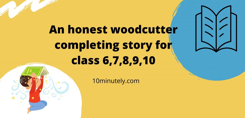 An honest woodcutter completing story for class 6,7,8,9,10